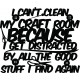 I can't clean my craft room